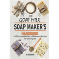 The Goat Milk Soap Maker's Handbook: Crafting Luxurious Bars + Wholesome Recipes for Glowing Skin