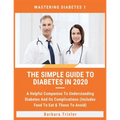 The Simple Guide To Diabetes In 2020: A Helpful Companion To Understanding Diabetes And It's Complications (Includes Food To Eat & Those To Avoid)