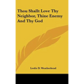 Thou Shallt Love Thy Neighbor, Thine Enemy And Thy God