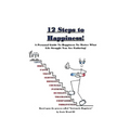 12 Steps to Happiness: A Personal Guide to Happiness No Matter What Life Struggle You Are Enduring!