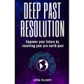 Deep Past Resolution: Empower your future by resolving your pre-earth past