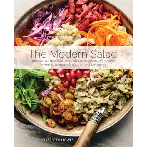 The Modern Salad: Innovative New American and International Recipes Inspired by Burma's Iconic Tea Leaf Salad