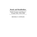 Bonds and Bondholders: British Investors and Mexico's Foreign Debt, 1824-1888