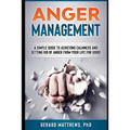 Anger Management: A Simple Guide to Achieving Calmness and Getting Rid of Anger from Your Life for Good!