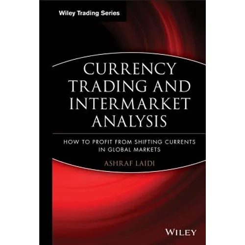 Currency Trading and Intermarket Analysis: How to Profit from the Shifting Currents in Global Markets