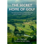 The Secret Home of Golf: The Authorized History of King-Collins Golf and the Creation of Sweetens Cove - Hardcover