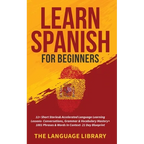 Learn Spanish For Beginners: 11+ Short Stories& Accelerated Language Learning Lessons- Conversations, Grammar& Vocabulary Mastery+ 1001 Phrases& Words - Paperback