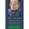 What's the Right Thing to Do?: Promoting Thoughtful and Socially Responsible Behavior in the Early Childhood Years