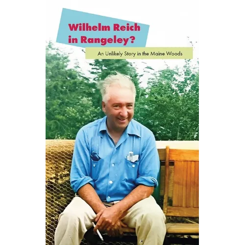 Wilhelm Reich in Rangeley?: An Unlikely Story in the Maine Woods