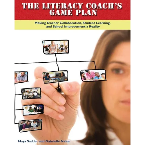 The Literacy Coach's Game Plan: Making Teacher Collaboration, Student Learning,