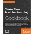 TensorFlow Machine Learning Cookbook: Over 60 practical recipes to help you master Google's TensorFlow machine learning library