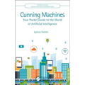 Cunning Machines: Your Pocket Guide to the World of Artificial Intelligence