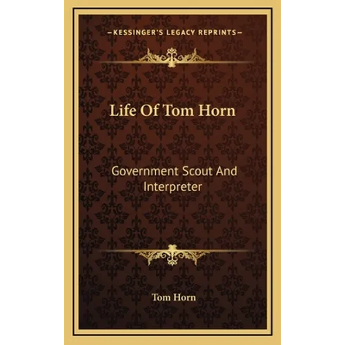 Life Of Tom Horn: Government Scout And Interpreter