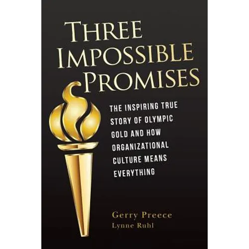 Three Impossible Promises: The inspiring true story of Olympic Gold and how Organizational Culture Means Everything