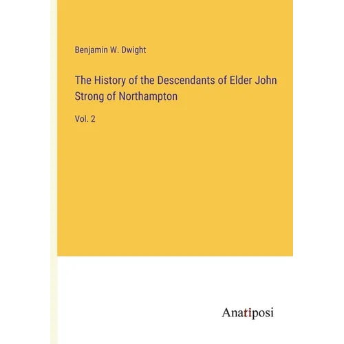 The History of the Descendants of Elder John Strong of Northampton: Vol. 2