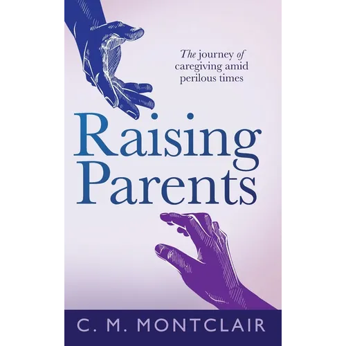 Raising Parents: The Journey of Caregiving Amid Perilous Times