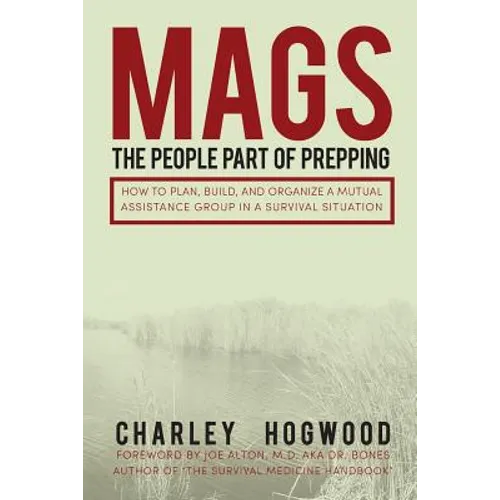 Mags: The People Part of Prepping: How to Plan, Build, and Organize a Mutual Assistance Group in a Survival Situation