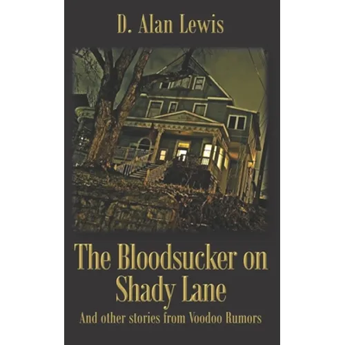 The Blood Sucker on Shady Lane: And other stories from Voodoo Rumors