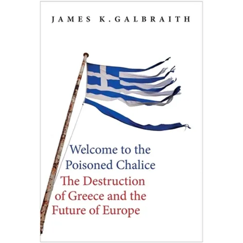 Welcome to the Poisoned Chalice: The Destruction of Greece and the Future of Europe