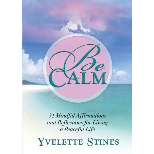 Be Calm: 31 Mindful Affirmations and Reflections for Living a Peaceful Life