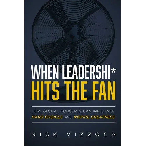 When Leadership* Hits the Fan: How Global Concepts Can Influence Hard Choices and Inspire Greatness