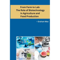 From Farm to Lab: The Role of Biotechnology in Agriculture and Food Production