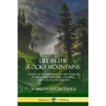 Life in the Rocky Mountains: A Diary of Wanderings on the Sources of the Rivers Missouri, Columbia, and Colorado, 1830-1835