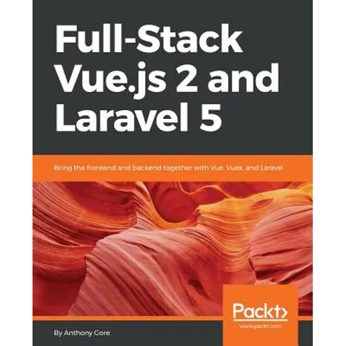Full-Stack Vue.js 2 and Laravel 5: Bring the frontend and backend together with Vue, Vuex, and Laravel