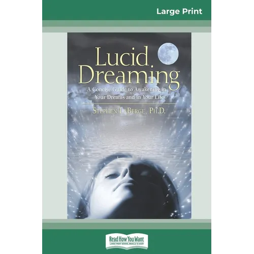 Lucid Dreaming: A Concise Guide to Awakening in Your Dreams and in Your Life (16pt Large Print Edition)