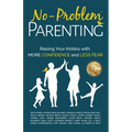 No-Problem Parenting(TM): Raising Your Kiddos With More Confidence and Less Fear
