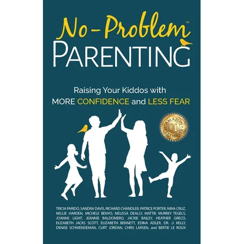 No-Problem Parenting(TM): Raising Your Kiddos With More Confidence and Less Fear