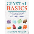 Crystal Basics: The Energetic, Healing, and Spiritual Power of 200 Gemstones