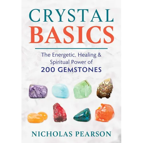 Crystal Basics: The Energetic, Healing, and Spiritual Power of 200 Gemstones