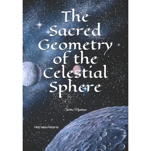 The Sacred Geometry of the Celestial Sphere: Spiritus Mysterium