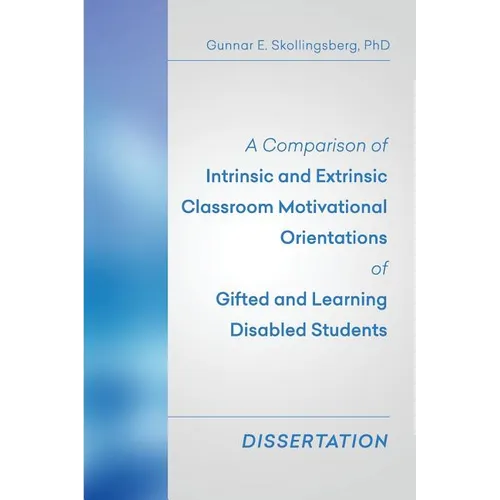 A Comparison of Intrinsic and Extrinsic Classroom Motivational Orientations of Gifted and Learning Disabled Students: Dissertation