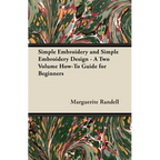 Simple Embroidery and Simple Embroidery Design - A Two Volume How-To Guide for Beginners