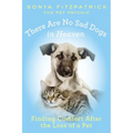 There Are No Sad Dogs in Heaven: Finding Comfort After the Loss of a Pet