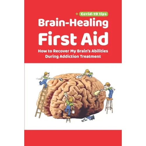 Brain-Healing First Aid (Plus tips for COVID-19 era): How to Recover My Brain's Abilities During Addiction Treatment (Gray-scale Edition)