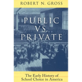 Public vs. Private: The Early History of School Choice in America: The Early History of School Choice in America
