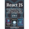 React JS: 3 Books in 1 - " From Beginner to Pro - Crafting Cutting-Edge Front-End Applications"