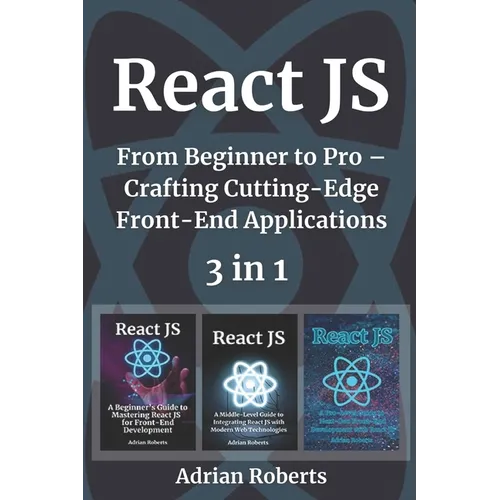 React JS: 3 Books in 1 - " From Beginner to Pro - Crafting Cutting-Edge Front-End Applications"