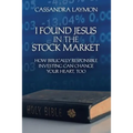 I Found Jesus in the Stock Market How Biblically Responsible Investing Can Change Your Heart, Too