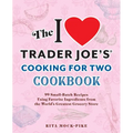 The I Love Trader Joe's Cooking for Two Cookbook: 100 Small-Batch Recipes Using Favorite Ingredients from the World's Greatest Grocery Store