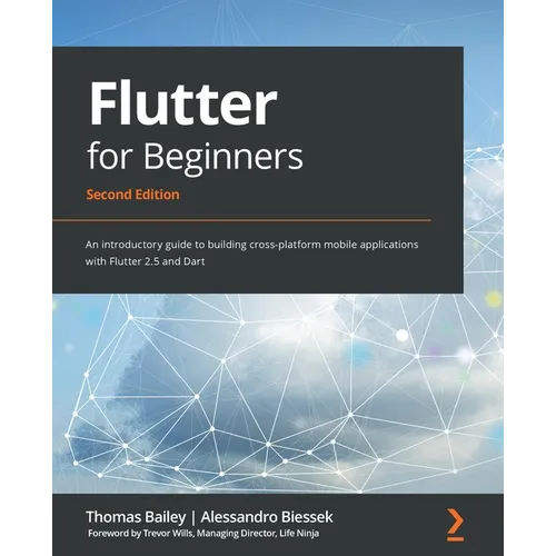 Flutter for Beginners - Second Edition: An introductory guide to building cross-platform mobile applications with Flutter 2.5 and Dart