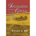 Socializing Capital: The Rise of the Large Industrial Corporation in America