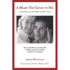 A Heart Too Good to Die: A Shocking Story of Sudden Cardiac Arrest