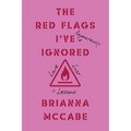 The Red Flags I've (Repeatedly) Ignored: Love, Lust, + Lessons