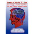 No One Is Too Old To Learn: Neuroandragogy: A Theoretical Perspective on Adult Brain Functions and Adult Learning