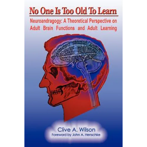 No One Is Too Old To Learn: Neuroandragogy: A Theoretical Perspective on Adult Brain Functions and Adult Learning