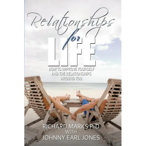 Relationships for Life: How To Improve Yourself and the Relationships Around You